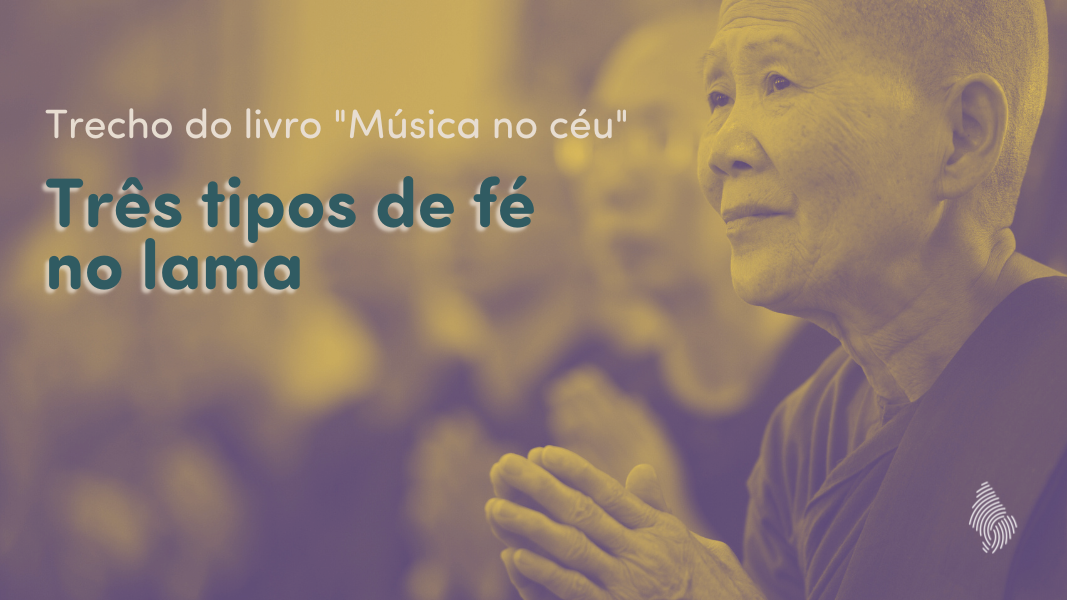 Três tipos de fé no lama (trecho do livro "Música no céu"