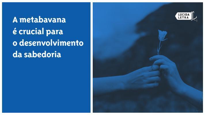 A metabavana é crucial para o desenvolvimento da sabedoria